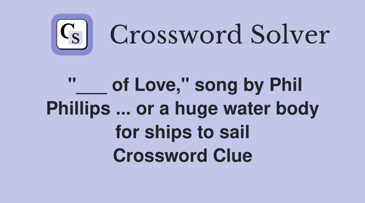 of Love," song by Phil Phillips or a huge water body for ships to